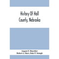 History Of Hall County, Nebraska; A Narrative Of The Past With Special Emphasis Upon The Pioneer Period Of The County'S History, And Chronological Pre