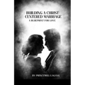 Building a Christ-Centered Marriage: A Blueprint for Love