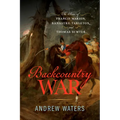 Backcountry War: The Rise of Francis Marion, Banastre Tarleton, and Thomas Sumter