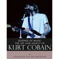 Legends of Music: The Life and Legacy of Kurt Cobain