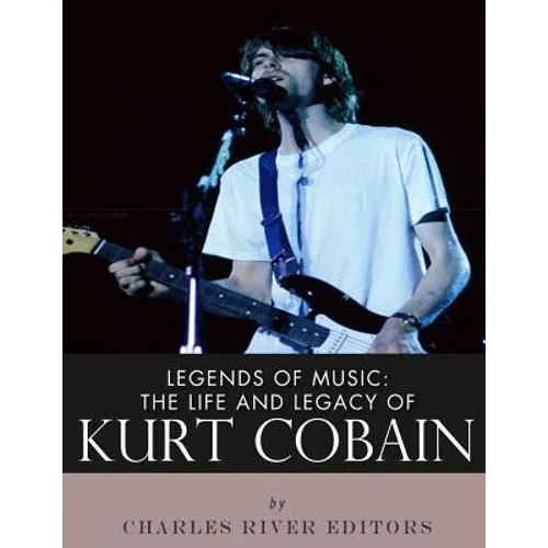 Legends of Music: The Life and Legacy of Kurt Cobain
