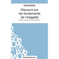 Fiche de lecture: Discours sur les fondements de l'inégalité de Jean-Jacques Rousseau: Analyse complète de l'oeuvre