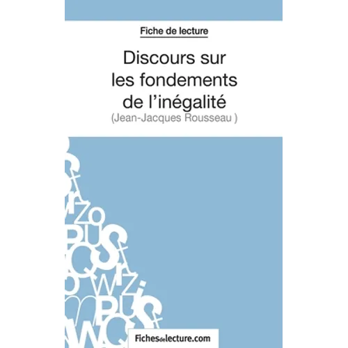 Fiche de lecture: Discours sur les fondements de l'inégalité de Jean-Jacques Rousseau: Analyse complète de l'oeuvre