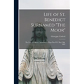 Life of St. Benedict Surnamed "The Moor": The son of a Slave, Canonized by Pope Pius VII, May 24th, 1807