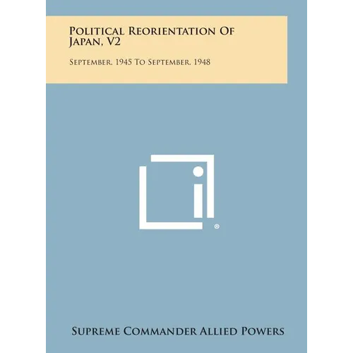 Political Reorientation of Japan, V2: September, 1945 to September, 1948