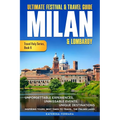 Ultimate Festival & Travel Guide Milan & Lombardy: 2026-2027 Edition: Unforgettable Experiences, Unmissable Events, Unique Destinations, Inspiring Tou