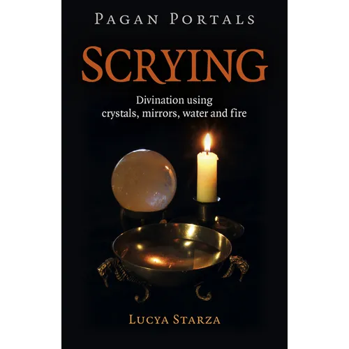 Pagan Portals - Scrying: Divination Using Crystals, Mirrors, Water and Fire