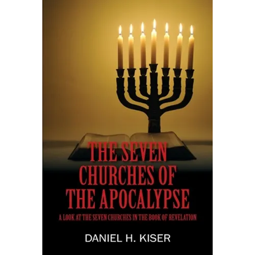 The Seven Churches of the Apocalypse: A Look at the Seven Churches in the Book of Revelation