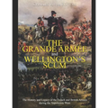 The Grande Armée and Wellington's Scum: The History and Legacy of the French and British Armies during the Napoleonic Wars