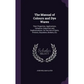 The Manual of Colours and Dye Wares: Their Properties, Applications, Valuation, Impurities and Sophistications. for the Use of Dyers, Printers, Drysal
