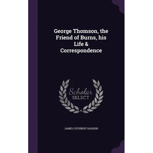 George Thomson, the Friend of Burns, his Life & Correspondence