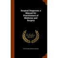 Surgical Diagnosis; a Manual for Practitioners of Medicine and Surgery