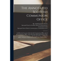 The Annotated Scottish Communion Office; an Historical Account of the Scottish Communion Office and of the Communion Office of the Protestant Episcopa