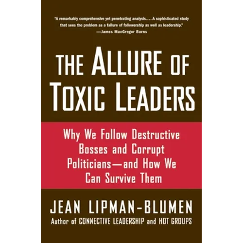 The Allure of Toxic Leaders: Why We Follow Destructive Bosses and Corrupt Politicians--And How We Can Survive Them