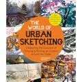 The World of Urban Sketching: Celebrating the Evolution of Drawing and Painting on Location Around the Globe - New Inspirations to See Your World One