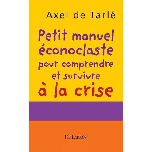 Petit manuel éconoclaste pour comprendre et survivre à la crise