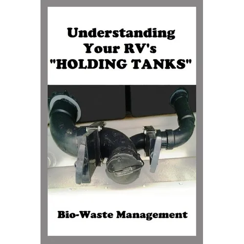Understanding Your RV's "HOLDING TANKS": Bio-Waste Management
