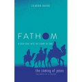 Fathom Bible Studies: The Coming of Jesus Leader Guide (2 Samuel, Jeremiah, Isaiah, Ezekiel, Matthew, Luke): A Deep Dive Into the Story of God