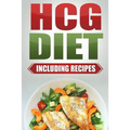 HCG Diet: Step by Step Weight Loss Guide with Recipes Included: 4 weeks to losing 20 pounds!