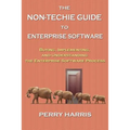 The Non-Techie Guide to Enterprise Software: Buying, Implementing, and Understanding the Enterprise Software Process