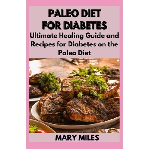 Paleo Diet for Diabetes: Ultimate Healing Guide and Recipes for Diabetes on the Paleo Diet