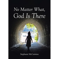 No Matter What, God is There