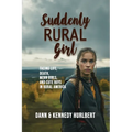 Suddenly Rural Girl: Facing Life, Death, Mean Girls, and Cute Boys in rural America