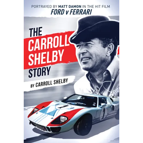 The Carroll Shelby Story: Portrayed by Matt Damon in the Hit Film Ford V Ferrari