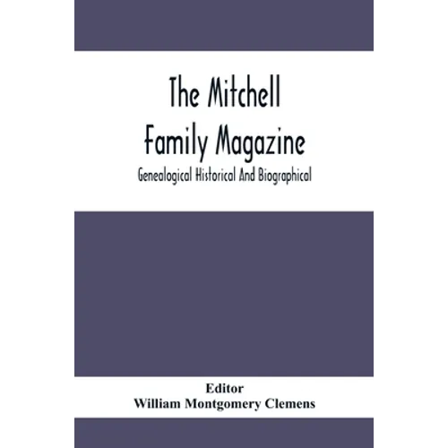 The Mitchell Family Magazine; Genealogical Historical And Biographical