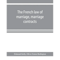The French law of marriage, marriage contracts, and divorce, and the conflict of laws arising therefrom