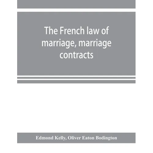 The French law of marriage, marriage contracts, and divorce, and the conflict of laws arising therefrom