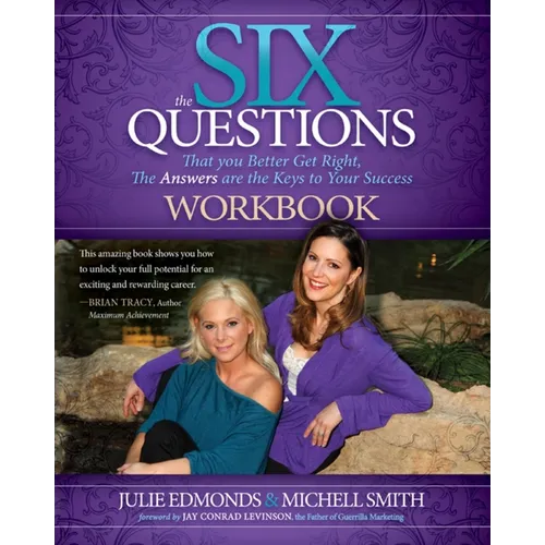 The Six Questions Workbook: That You Better Get Right, the Answers Are the Keys to Your Success