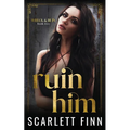 Ruin Him: Dark/Steamy Romance. Heroine in Jeopardy.