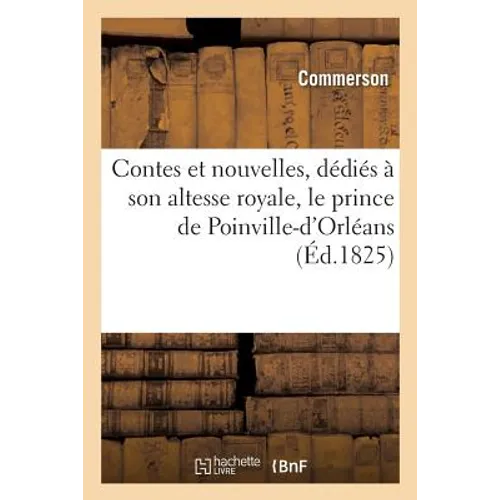 Contes Et Nouvelles, Dédiés À Son Altesse Royale, Le Prince de Poinville-d'Orléans