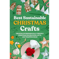 Best Sustainable Christmas Crafts: Creating Environmentally Friendly Christmas Decorations, Gifts, And Wrapping Ideas