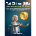 Tai Chi en Silla para Mayores de 60 Años: Un Guía Ilustrada de 4 Semanas con Ejercicios Sentados de 10 Minutos Diarios para Mejorar la Movilidad, el E