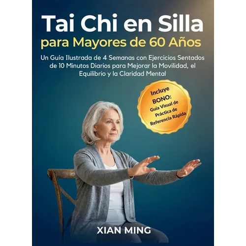 Tai Chi en Silla para Mayores de 60 Años: Un Guía Ilustrada de 4 Semanas con Ejercicios Sentados de 10 Minutos Diarios para Mejorar la Movilidad, el E