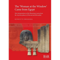 The 'Woman at the Window' Came from Egypt: New interpretations of the Phoenician ivories from the Assyrian palaces of Nimrud and Khorsabad
