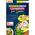 Ulcerative Colitis Cookbook For Seniors: Delicious and healthy Dairy free, low fiber recipes to relieve the symptoms and complications in colitis pati