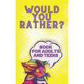 Would You Rather? Book For Adults And Teens: Interactive Game for The Family Funny Silly and Disgusting Questions