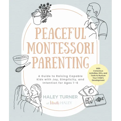 Peaceful Montessori Parenting: A Guide to Raising Capable Kids with Joy, Simplicity, and Intention for Ages 1-6; With Conscious Activities, Diys, and