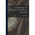 A Manual of Yacht and Boat Sailing