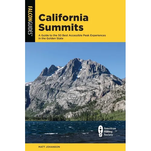 California Summits: A Guide to the 50 Best Accessible Peak Experiences in the Golden State