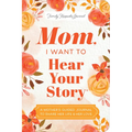 Mom, I Want to Hear Your Story (Expanded Edition): A Mother's Guided Journal to Share Her Life & Her Love