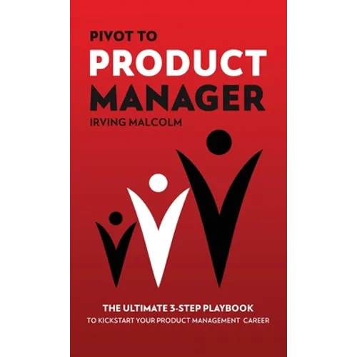 Pivot To Product Manager: The Ultimate 3-Step Playbook To Kickstart Your Product Management Career