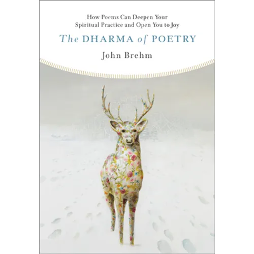 The Dharma of Poetry: How Poems Can Deepen Your Spiritual Practice and Open You to Joy