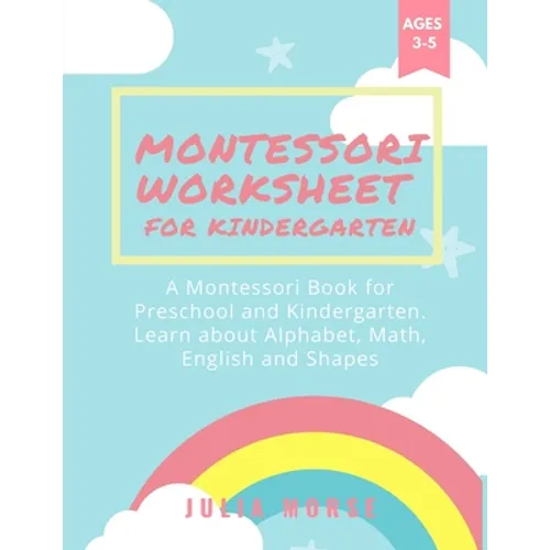 Montessori Worksheets for Kindergarten: A Montessori Book for Preschool and Kindergarten. Learn about Alphabet, Math, English and Shapes