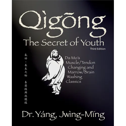 Qigong Secret of Youth 3rd. Ed.: Da Mo's Muscle/Tendon Changing and Marrow/Brain Washing Classics