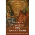 Trinitarian Perspectives in the Apostolic Fathers: An Investigation