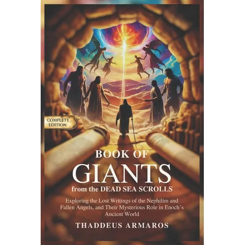 BOOK OF GIANTS from the DEAD SEA SCROLLS: Exploring the Lost Writings of the Nephilim and Fallen Angels, and Their Mysterious Role in Enoch's Ancient